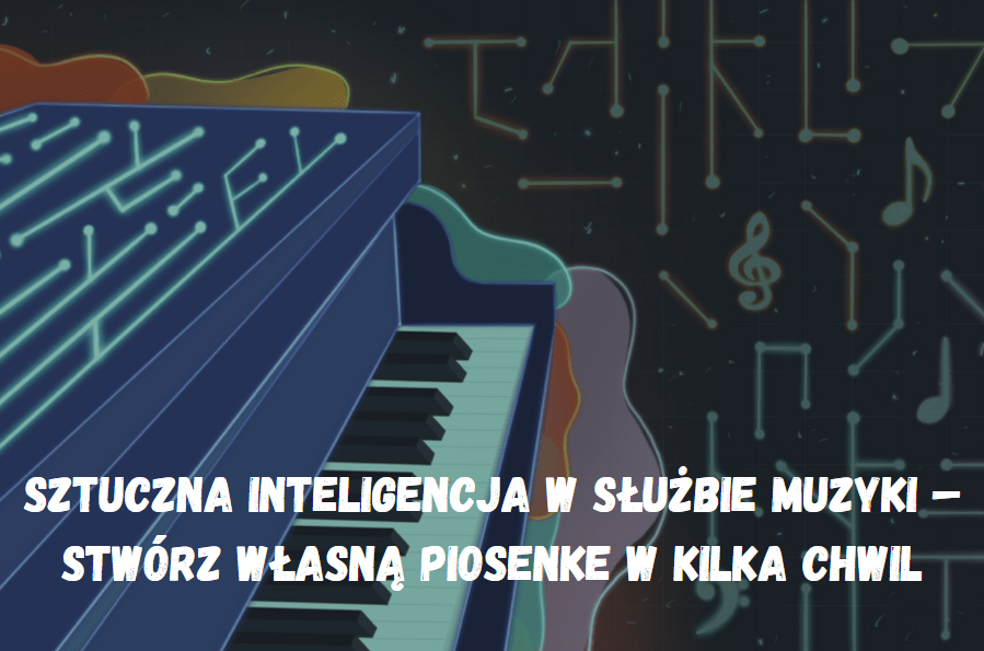 Sztuczna inteligencja w służbie muzyki – stwórz własną piosenke w kilka chwil