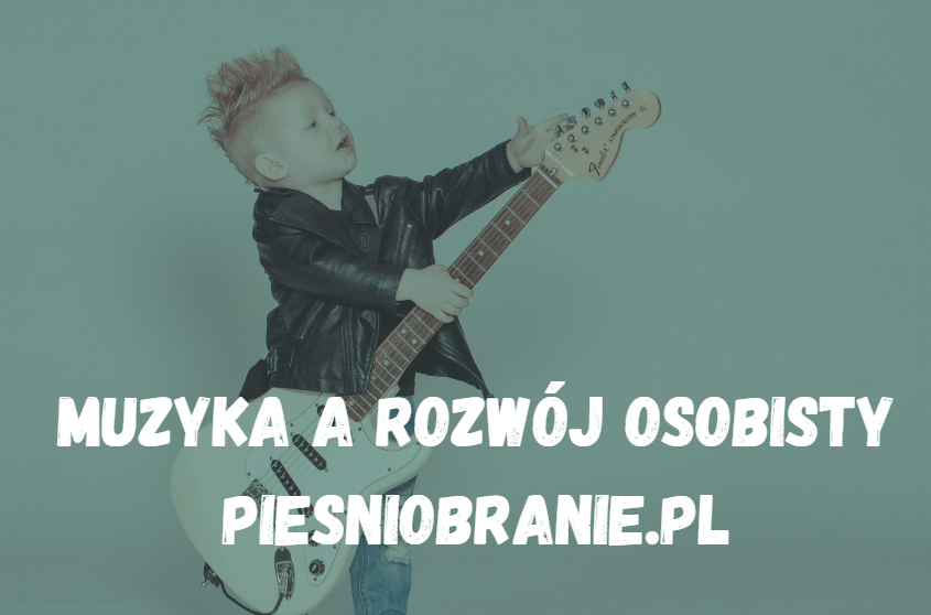 Muzyka a rozwój osobisty piesniobranie.pl