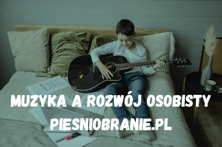 Muzyka a rozwój osobisty piesniobranie.pl