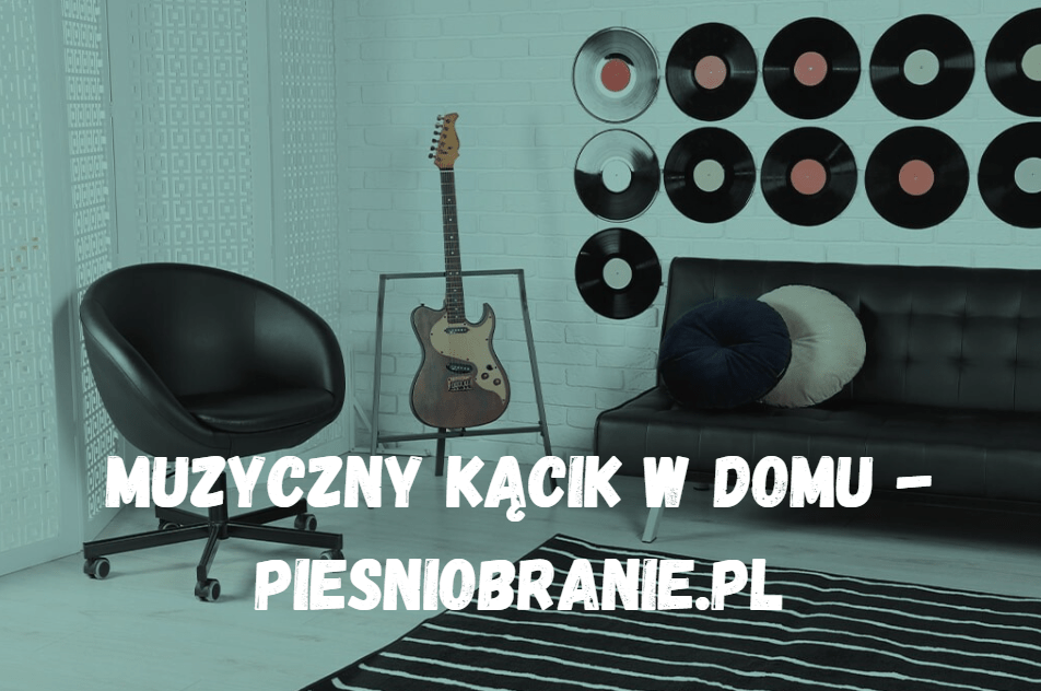 Jak stworzyć muzyczny kącik w swoim domu? Pomysły na przestrzeń pełną dźwięków - Piesniobranie.pl