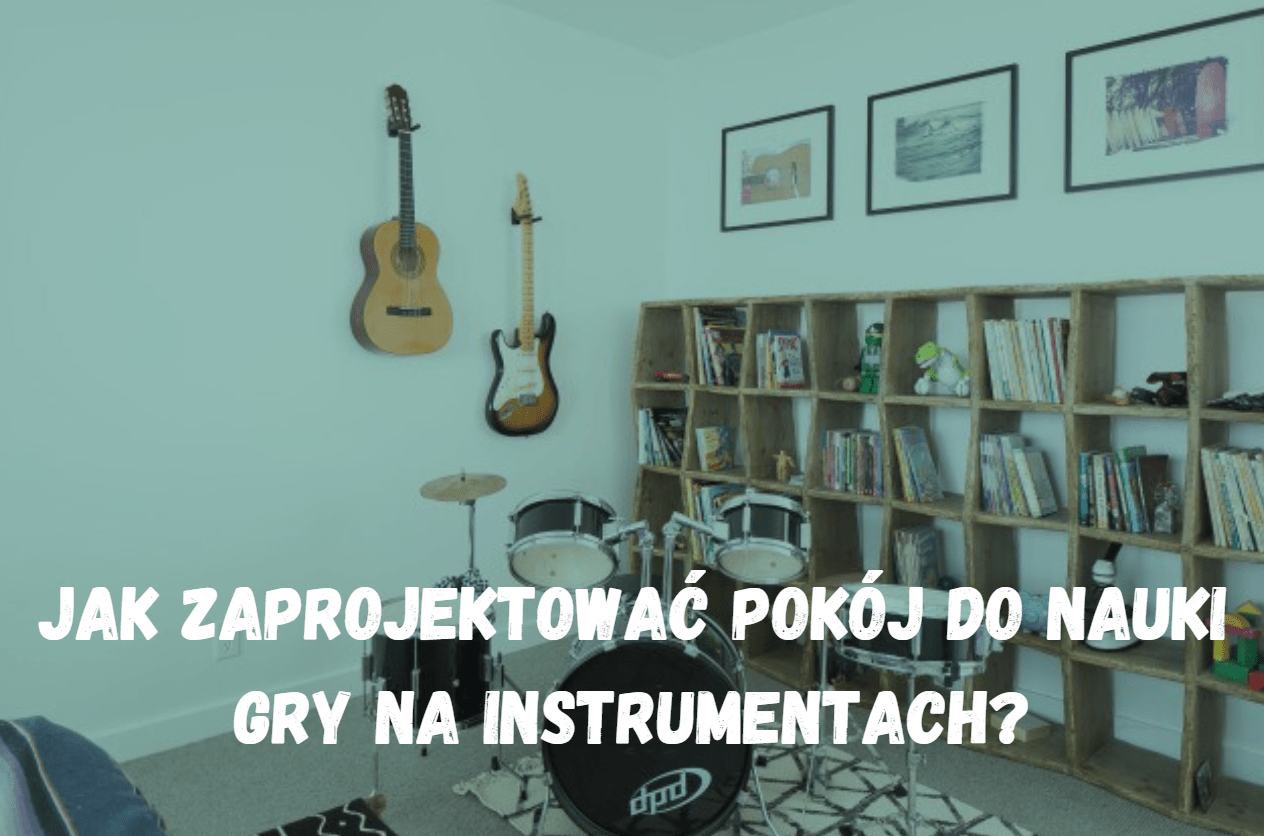 Jak zaprojektować pokój do nauki gry na instrumentach?