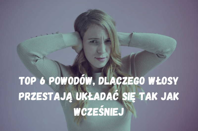 TOP 6 powodów, dlaczego włosy przestają układać się tak jak wcześniej Piesniobranie.pl TOP 6 powodów, dlaczego włosy przestają układać się tak jak wcześniej